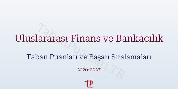 Uluslararası Finans ve Bankacılık Taban Puanları ve Başarı Sıralamaları 2026