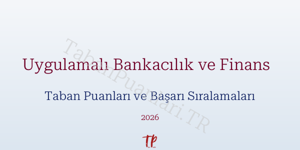 Uygulamalı Bankacılık ve Finans   Taban Puanları ve Başarı Sıralamaları 2026