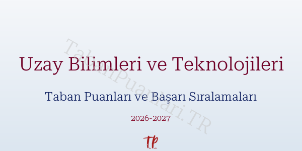 Uzay Bilimleri ve Teknolojileri Taban Puanları ve Başarı Sıralamaları 2026