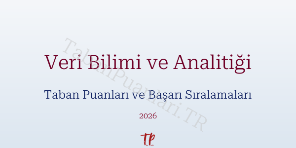 Veri Bilimi ve Analitiği Taban Puanları ve Başarı Sıralamaları 2026