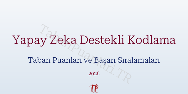 Yapay Zeka Destekli Kodlama Taban Puanları ve Başarı Sıralamaları 2026