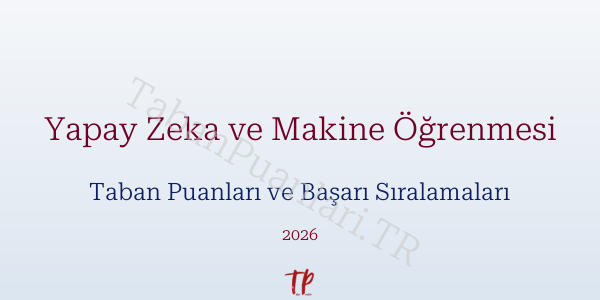 Yapay Zeka ve Makine Öğrenmesi Taban Puanları ve Başarı Sıralamaları 2026
