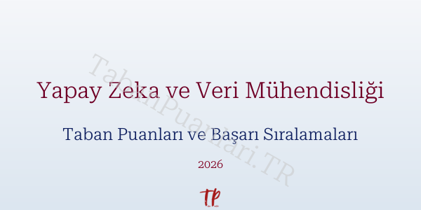 Yapay Zeka ve Veri Mühendisliği Taban Puanları ve Başarı Sıralamaları 2026