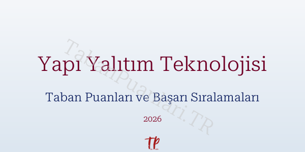 Yapı Yalıtım Teknolojisi Taban Puanları ve Başarı Sıralamaları 2026