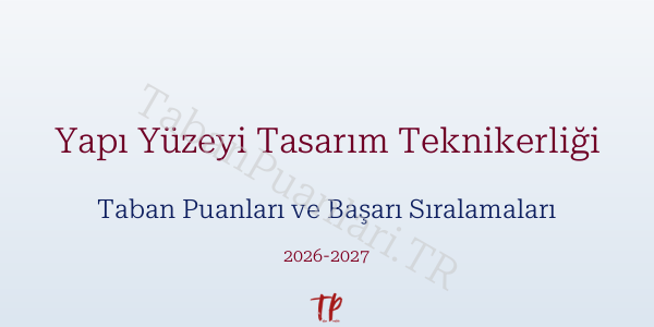 Yapı Yüzeyi Tasarım Teknikerliği Taban Puanları ve Başarı Sıralamaları 2026