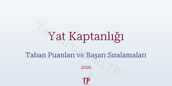 Yat Kaptanlığı Taban Puanları ve Başarı Sıralamaları 2026