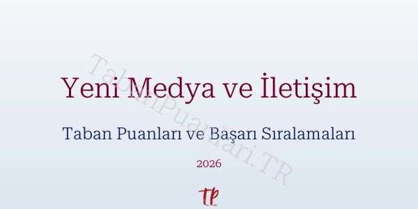 Yeni Medya ve İletişim Taban Puanları ve Başarı Sıralamaları 2026