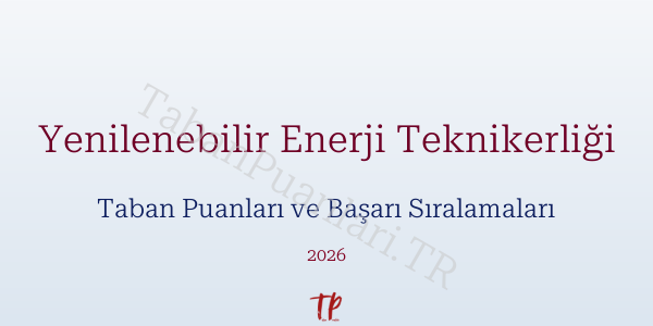Yenilenebilir Enerji Teknikerliği Taban Puanları ve Başarı Sıralamaları 2026