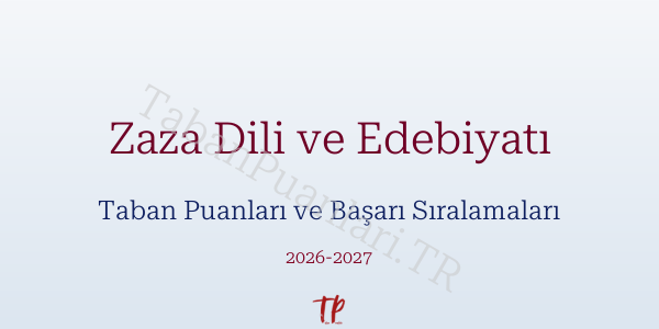 Zaza Dili ve Edebiyatı Taban Puanları ve Başarı Sıralamaları 2026