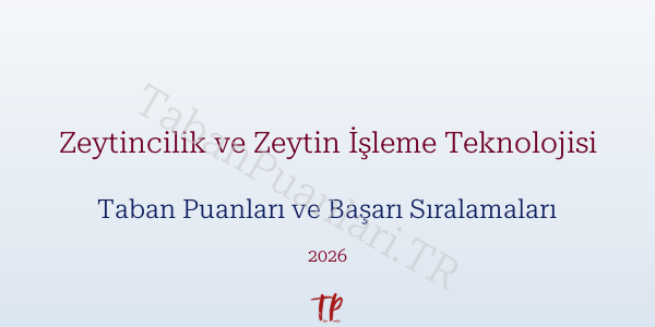 Zeytincilik ve Zeytin İşleme Teknolojisi Taban Puanları ve Başarı Sıralamaları 2026
